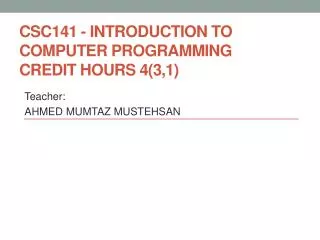 CSC141 - Introduction to Computer Programming Credit Hours 4(3,1)
