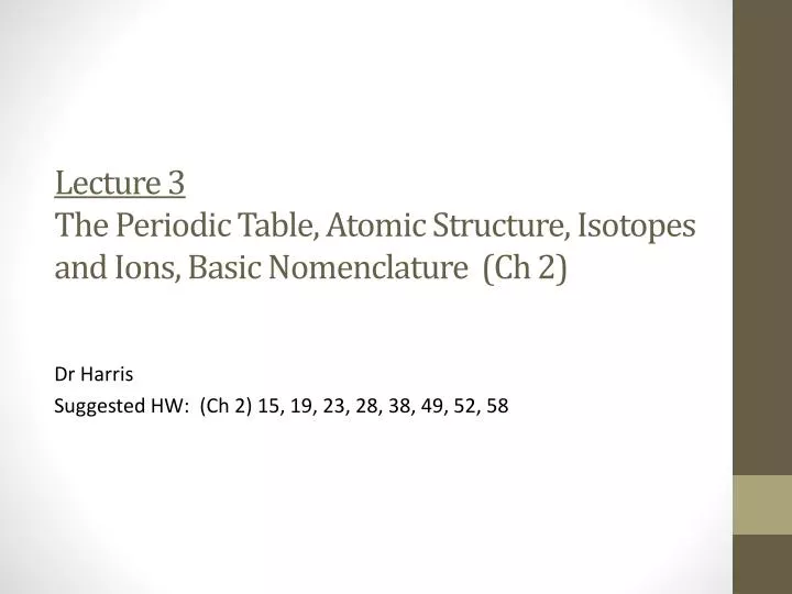lecture 3 the periodic table atomic structure isotopes and ions basic nomenclature ch 2
