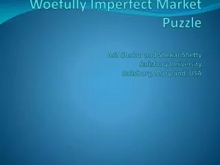 Woefully Imperfect Market Puzzle Asif Shakur and Shekar Shetty Salisbury University Salisbury, Maryland, USA