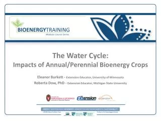 The Water Cycle: Impacts of Annual/Perennial Bioenergy Crops Eleanor Burkett - Extension Educator, University of Minn