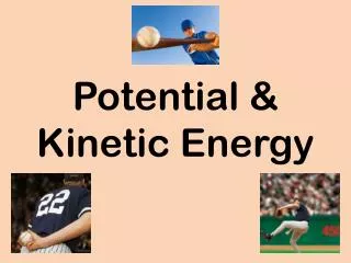 Potential &amp; Kinetic Energy