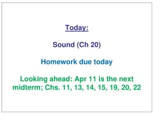 Today : Sound (Ch 20 ) H omework due today Looking ahead: Apr 11 is the next midterm; Chs . 11, 13, 14, 15, 19, 20, 2