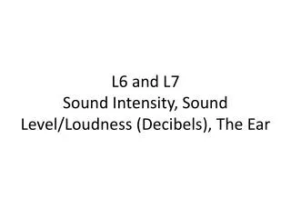 L6 and L7 Sound Intensity, Sound Level/Loudness (Decibels), The Ear