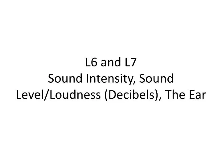 l6 and l7 sound intensity sound level loudness decibels the ear