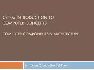 CS105 Introduction to Computer Concepts Computer components &amp; ARCHITECTURE