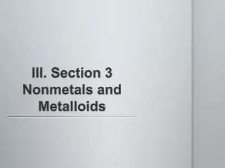 III. Section 3 Nonmetals and Metalloids
