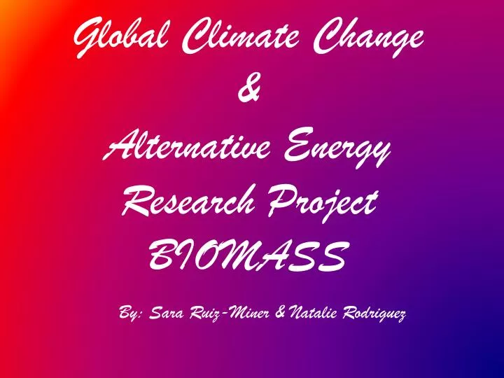 global climate change alternative energy research project biomass