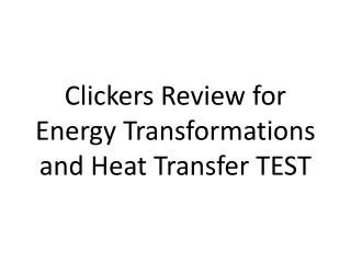 Clickers Review for Energy Transformations and Heat Transfer TEST