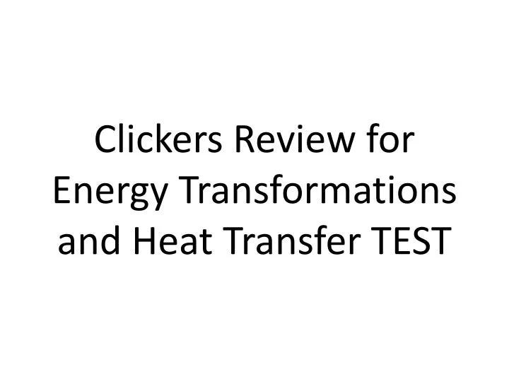 clickers review for energy transformations and heat transfer test