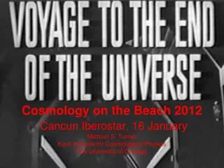 Cosmology on the Beach 2012 Cancun Iberostar , 16 January Michael S. Turner Kavli Institute for Cosmological Physics T