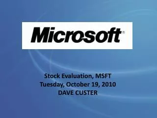 Stock Evaluation, MSFT Tuesday, October 19, 2010 DAVE CUSTER
