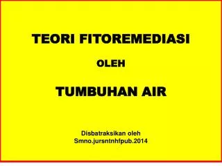 TEORI FITOREMEDIASI OLEH TUMBUHAN AIR Disbatraksikan oleh Smno.jursntnhfpub.2014