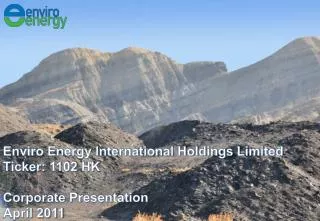 Enviro Energy International Holdings Limited Ticker: 1102 HK Corporate Presentation April 2011