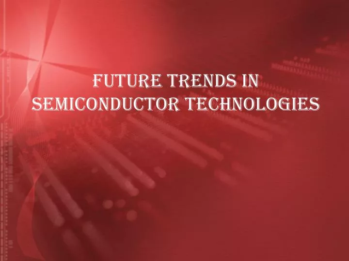 future trends in semiconductor technologies