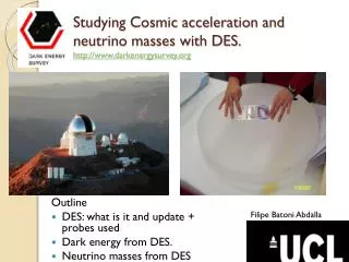Studying Cosmic acceleration and neutrino masses with DES. http://www.darkenergysurvey.org