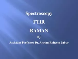 Spectroscopy FTIR RAMAN By Assistant Professor Dr. Akram Raheem Jabur