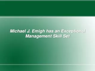 Michael J. Emigh has an Exceptional Management Skill Set
