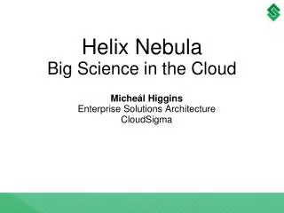 Helix Nebula Big Science in the Cloud