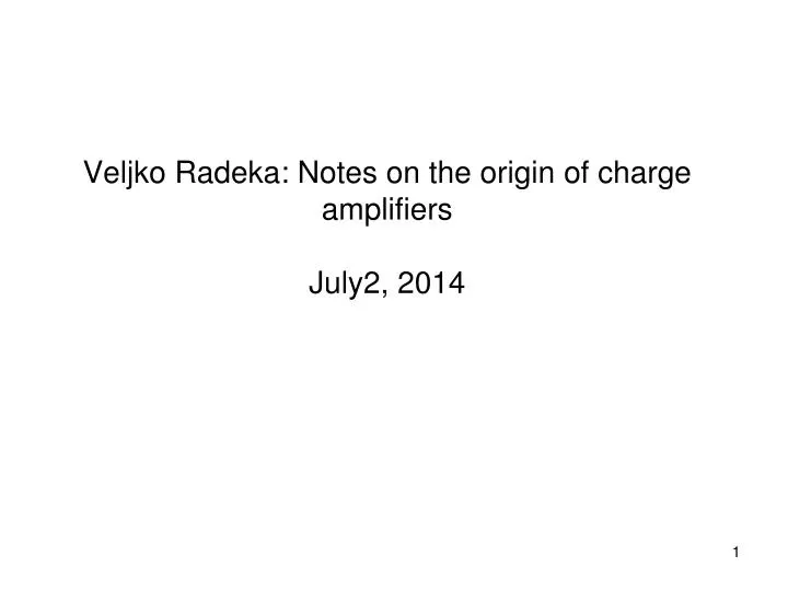 veljko radeka notes on the origin of charge amplifiers j uly2 2014