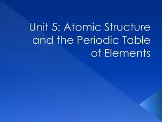 Unit 5: Atomic Structure and the Periodic Table of Elements