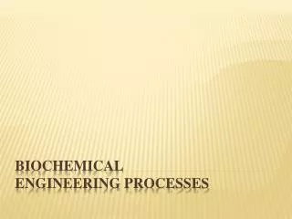 BIOCHEMICAL ENGINEERING PROCESSES