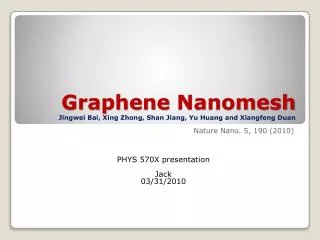 Graphene Nanomesh Jingwei Bai , Xing Zhong , Shan Jiang, Yu Huang and Xiangfeng Duan