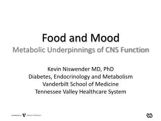 Food and Mood Metabolic Underpinnings of CNS Function Kevin Niswender MD, PhD Diabetes, Endocrinology and Metabolism Va