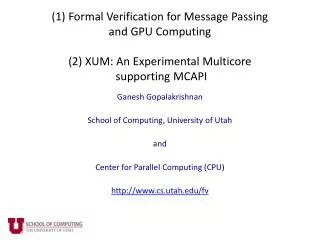 (1) Formal Verification for Message Passing and GPU Computing (2) XUM: An Experimental Multicore supporting MCAPI