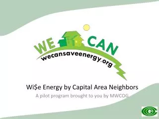 Wi$e Energy by Capital Area Neighbors A pilot program brought to you by MWCOG