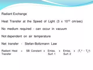 Radiant Exchange 	Heat Transfer at the Speed of Light (3 x 10 10 cm/sec) 	No medium required - can occur