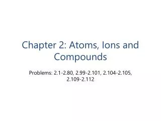 Chapter 2: Atoms , Ions and Compounds