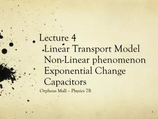 Lecture 4 Linear Transport Model Non-Linear phenomenon Exponential Change Capacitors
