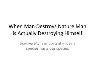 When Man Destroys Nature Man is Actually Destroying Himself