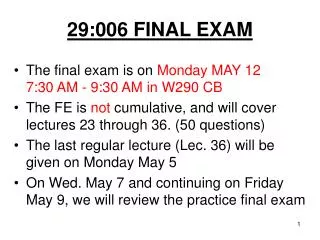 29:006 FINAL EXAM The final exam is on Monday MAY 12 7:30 AM - 9:30 AM in W290 CB