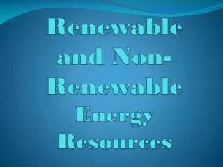 Renewable and Non-Renewable Energy Resources