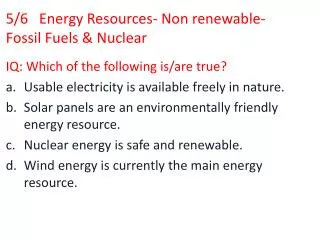 5/6 Energy Resources- Non renewable- Fossil Fuels &amp; Nuclear