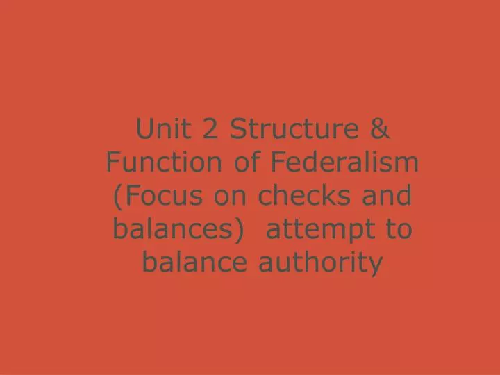 unit 2 structure function of federalism focus on checks and balances attempt to balance authority