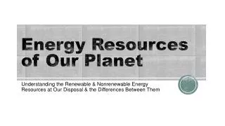 Energy Resources of Our Planet