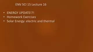 ENV SCI 15 Lecture 16 ENERGY UPDATE!?! Homework Exercises Solar Energy: electric and thermal