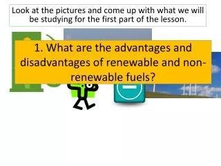1. What are the advantages and disadvantages of renewable and non-renewable fuels?