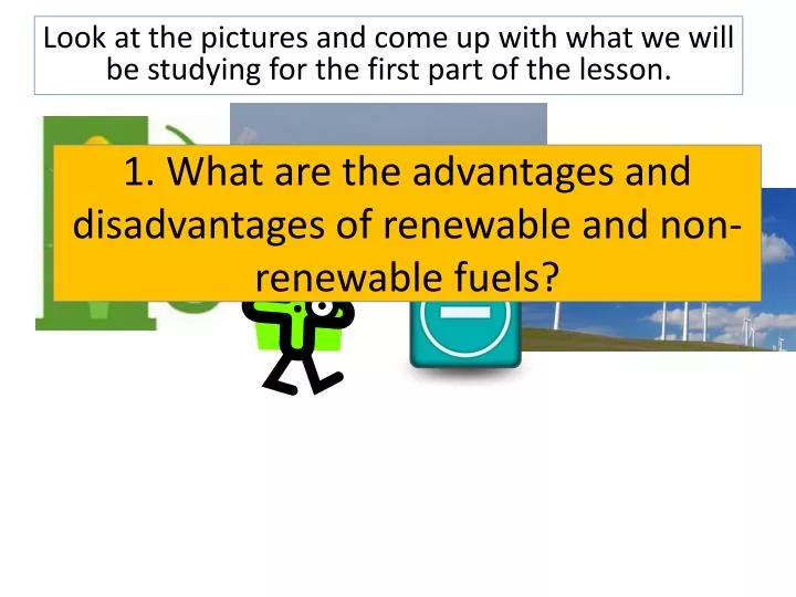 1 what are the advantages and disadvantages of renewable and non renewable fuels