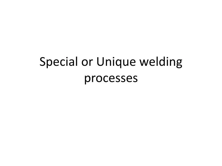 special or unique welding processes