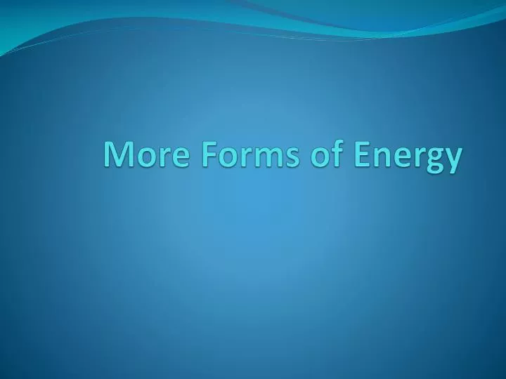 more forms of energy
