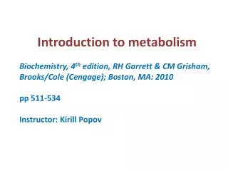 Introduction to metabolism Biochemistry, 4 th edition, RH Garrett &amp; CM Grisham, Brooks/Cole ( Cengage ); Boston, M