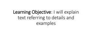 Learning Objective : I will explain text referring to details and examples