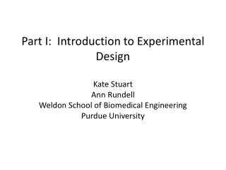 Part I: Introduction to Experimental Design Kate Stuart Ann Rundell Weldon School of Biomedical Engineering Purdue Un