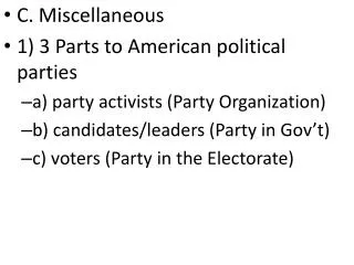 C. Miscellaneous 1) 3 Parts to American political parties a) party activists (Party Organization) b) candidates/leaders