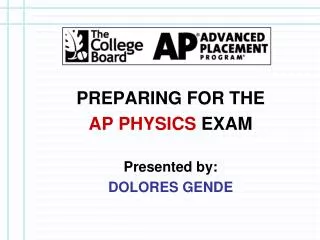 PREPARING FOR THE AP PHYSICS EXAM Presented by: DOLORES GENDE