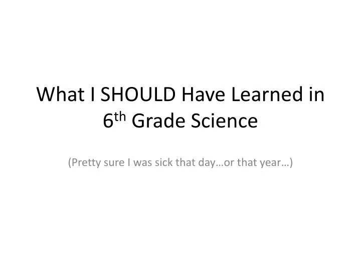 what i should have learned in 6 th grade science