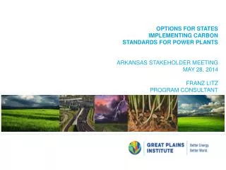 OPTIONS FOR STATES IMPLEMENTING carbon standards for power plants Arkansas STAKEHOLDER MEETING May 28, 2014 Franz Litz